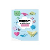 Origami for Little Hands: More Than 30 Animal Foldings, Toys, and Decorations