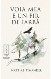 Voia mea e un fir de iarba - Mattias Timander
