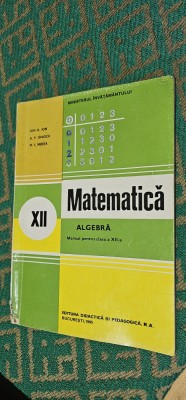 MATEMATICA ALGEBRA CLASA A XII A GHIOCA NEDITA ION.ION EDITIA 1995 foto