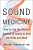 Sound Medicine: How to Harness the Power of Sound to Heal the Mind and Body