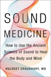 Sound Medicine: How to Harness the Power of Sound to Heal the Mind and Body