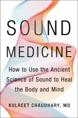 Sound Medicine: How to Harness the Power of Sound to Heal the Mind and Body