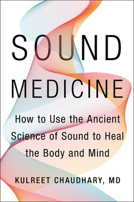 Sound Medicine: How to Harness the Power of Sound to Heal the Mind and Body