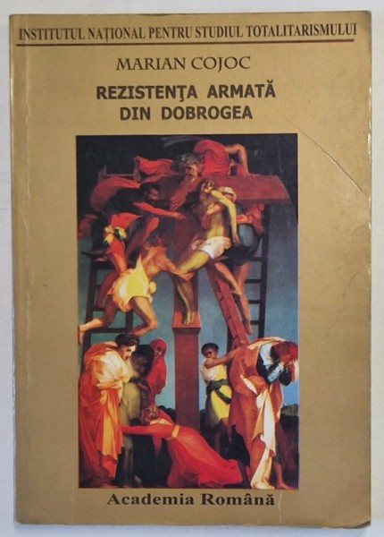 REZISTENTA ARMATA DIN DOBROGEA de MARIAN COJOC , 2004 * PREZINTA URME DE UZURA