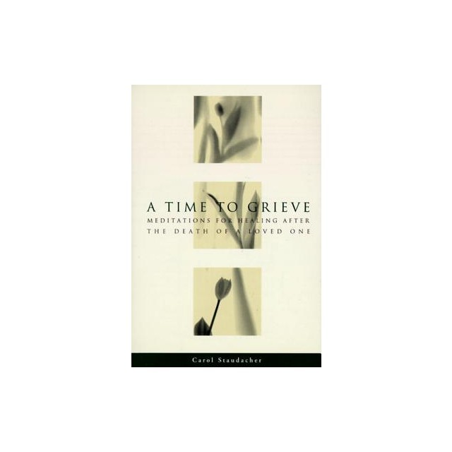 A Time to Grieve: Meditations for Healing After the Death of a Loved One