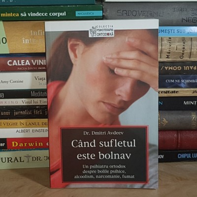Dr. DMITRI AVDEEV - CAND SUFLETUL ESTE BOLNAV : UN PSIHIATRU ORTODOX DESPRE BOLILE PSIHICE , 2015 * foto