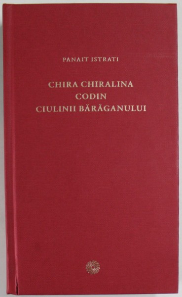 CHIRA CHIRALINA . CODIN . CIULINII BARAGANULUI de PANAIT ISTRATI , 2010