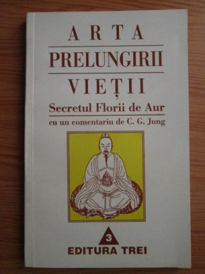 Richard Wilhelm - Arta prelungirii vietii. Secretul Florii de Aur, cu un comentariu de C. G. Jung. foto
