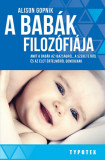 A bab&aacute;k filoz&oacute;fi&aacute;ja - Amit a bab&aacute;k az igazs&aacute;gr&oacute;l, a szeretetről &eacute;s az &eacute;let &eacute;rtelm&eacute;ről gondolnak - Alison Gopnik