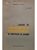 Sebastian Tologea - Lucrari de intretinere si consolidari in constructii de locuinte (editia 1961)