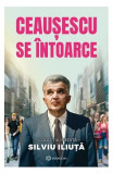 Ceaușescu se &icirc;ntoarce - Paperback brosat - Silviu Iliuță - Bookzone