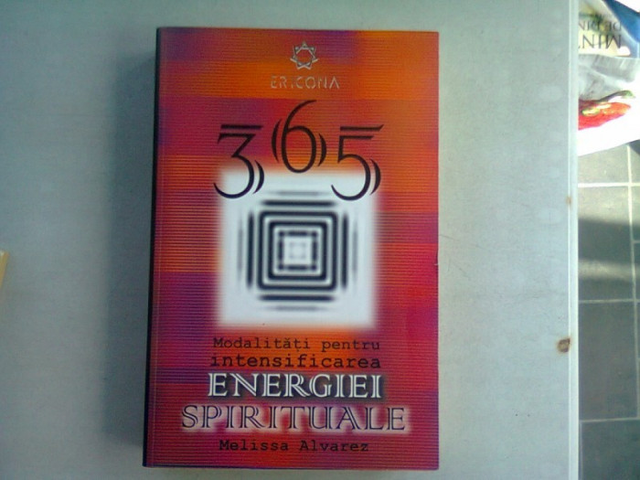 365 DE MODALITATI SIMPLE PENTRU INTENSIFICAREA ENERGIEI SPIRITUALE - MELISSA ALVAREZ