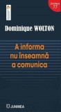 A informa nu &icirc;nseamnă a comunica - Paperback brosat - Dominique Wolton - Junimea