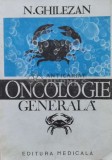 Oncologie Generala - N. Ghilezan, 1992, Editura Medicala, 423 Pagini, Stare Buna, ISBN 973-39-0192-x