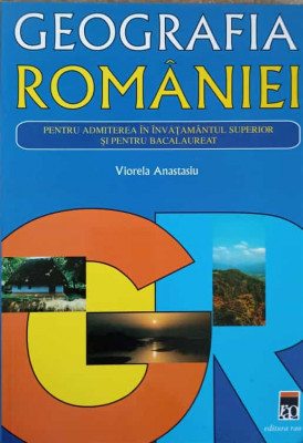 GEOGRAFIA ROMANIEI PENTRU ADMITEREA IN INVATAMANTUL SUPERIOR SI PENTRU BACALAUREAT-VIORELA ANASTASIU foto