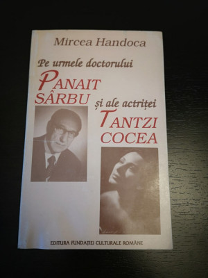 Pe urmele dr. P.Sarbu si actritei T. Cocea -M.Handoca,Fund. Cult. Rom.,1996,131p foto