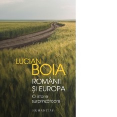 Romanii si Europa. O istorie surprinzatoare - Lucian Boia