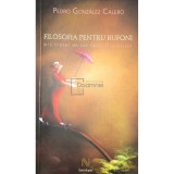 Pedro Gonzalez Calero - Filosofia pentru bufoni (Editia: 2008)
