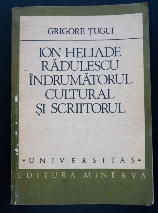 Grigore Țugui - Ion Heliade Rădulescu. &Icirc;ndrumătorul cultural și scriitorul