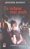 Te Iubesc Mai Mult - Jennifer Murphy, RAO 2015, Roman de Beletristica, Coperta Cartonata