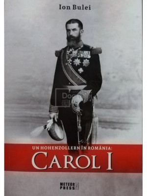 Ion Bulei - Un Hohenzollern in Romania: Carol I (editia 2023) foto