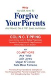 Why You Still Need to Forgive Your Parents and How to Do It with Ease and Grace