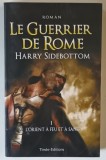 LE GUERRIER DE ROME , L ' ORIENT A FEU ET A SANG , TOME I , roman par HARRY SIDEBOTTOM , 2009