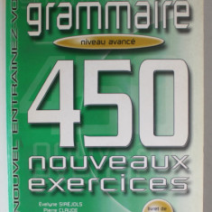 GRAMMAIRE , NIVEAU AVANCE , 450 NOUVEAUX EXERCICES par EVELYNE SIREJOLS et PIERRE CLAUDE , 2004 , PREZINTA PETE PE BLOCUL DE FILE *