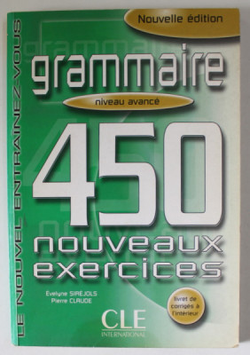 GRAMMAIRE , NIVEAU AVANCE , 450 NOUVEAUX EXERCICES par EVELYNE SIREJOLS et PIERRE CLAUDE , 2004 , PREZINTA PETE PE BLOCUL DE FILE * foto