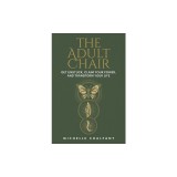 The Adult Chair: Get Unstuck, Claim Your Power, and Transform Your Life