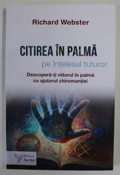 CITIREA IN PALMA PE INTELESUL TUTUROR , DESCOPERA - TI VIITORUL IN PALMA CU AJUTORUL CHIROMANTIEI de RICHARD WEBSTER , 2023