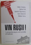 VIN RUSII , 5 PERSPECTIVE ASUPRA UNEI VECINATATI PRIMEJDIOASE de VITALIE CIOBANU ... MARIAN VOICU , 2018
