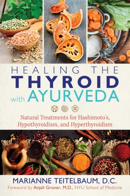Healing the Thyroid with Ayurveda: Natural Treatments for Hashimoto&#039;s, Hypothyroidism, and Hyperthyroidism