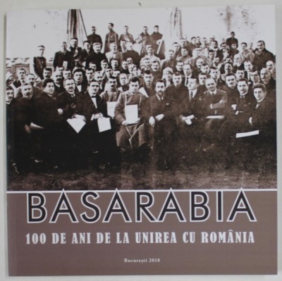 BASARABIA , 100 DE ANI DE LA UNIREA CU ROMANIA , 2018 *EDITIE BILINGVA foto