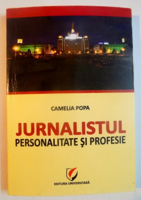 JURNALISTUL : PERSONALITATE SI PROFESIE de CAMELIA POPA , 2011 foto