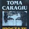 Toma Caragiu. Ipostaze - 2003 - Matilda Caragiu Marioteanu (AP27)