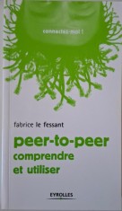 Le peer-to-peer. Comprendre et utiliser &ndash; Fabrice Le Fessant