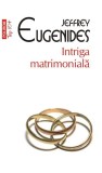 Intriga matrimoniala roman Jeffrey Eugenides Polirom paperback brosat carti beletristica fictiune poveste maturizare descoperire sine