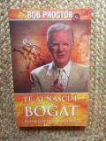 Te-ai nascut bogat - Bob Proctor
