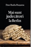Mai sunt judecatori la Berlin - Dan Radu Rusanu,