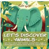 Let&#039;s Discover Animals: Let&#039;s Learn About Their Habitats, Eating Habits, Physical Characteristics, and Fun Facts About Our Animal Friends