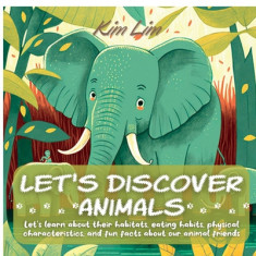 Let's Discover Animals: Let's Learn About Their Habitats, Eating Habits, Physical Characteristics, and Fun Facts About Our Animal Friends