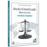 Arta de a fi moral in audit. Dileme etice intre moralitate si legalitate - Marta Tomosioiu (Tache)