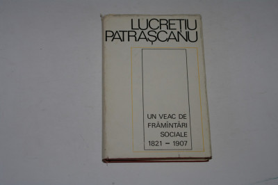 Un veac de framantari sociale 1821-1907 - Lucretiu Patrascanu foto