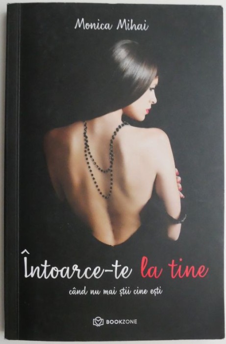 Intorce-te la tine cand nu mai stii cine esti &ndash; Monica Mihai