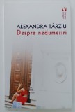 DESPRE NEDUMERIRI de ALEXANDRA TARZIU, 2024, CONTINE DEDICATIE *