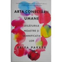 Arta conectarii umane. Legaurile noastre si semnificatia lor &ndash; Priya Parker