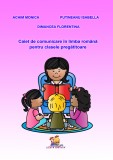Caiet de comunicare in limba romana pentru clasa pregatitoare &ndash; Achim Monica, Dimancea Florentina, Putineanu Isabella