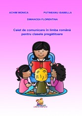 Caiet de comunicare in limba romana pentru clasa pregatitoare &ndash; Achim Monica, Dimancea Florentina, Putineanu Isabella