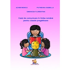 Caiet de comunicare in limba romana pentru clasa pregatitoare &ndash; Achim Monica, Dimancea Florentina, Putineanu Isabella